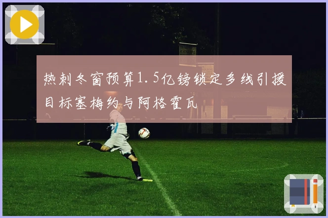 热刺冬窗预算1.5亿镑锁定多线引援目标塞梅约与阿格霍瓦