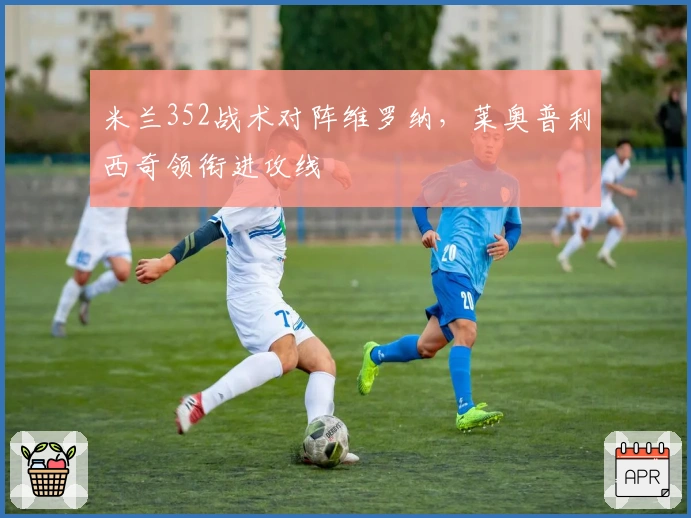 米兰352战术对阵维罗纳，莱奥普利西奇领衔进攻线